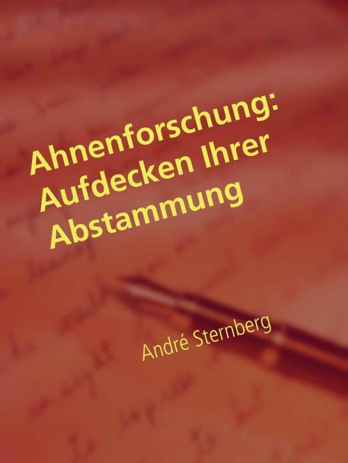 Cover of the book Ahnenforschung: Aufdecken Ihrer Abstammung by André Sternberg, Books on Demand