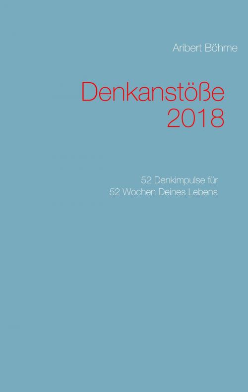 Cover of the book Denkanstöße 2018 by Aribert Böhme, Books on Demand