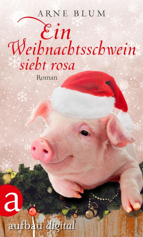 Cover of the book Ein Weihnachtsschwein sieht Rosa by Arne Blum, Aufbau Digital