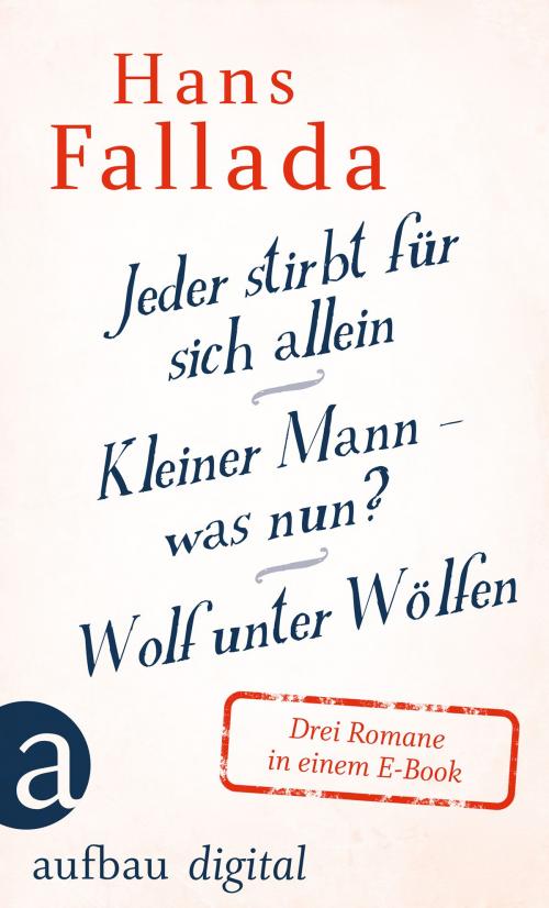 Cover of the book Jeder stirbt für sich allein / Kleiner Mann – was nun? / Wolf unter Wölfen by Hans Fallada, Aufbau Digital