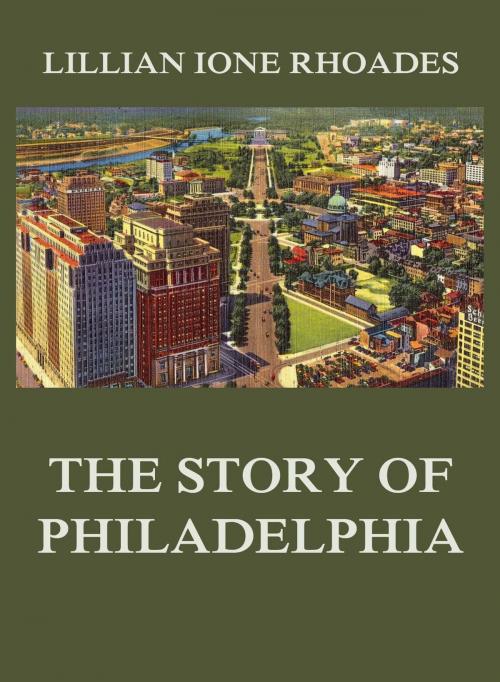 Cover of the book The Story of Philadelphia by Lillian Ione Rhoades, Jazzybee Verlag