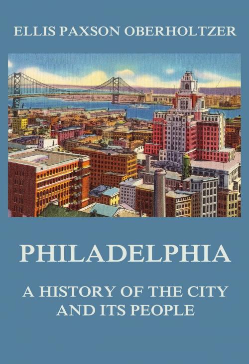 Cover of the book Philadelphia - A History of the City and its People by Ellis Paxson Oberholtzer, Jazzybee Verlag