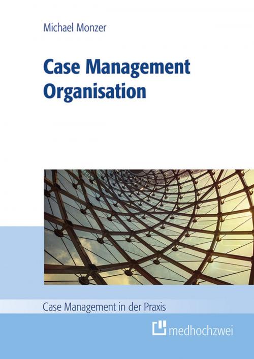 Cover of the book Case Management Organisation by Michael Monzer, medhochzwei Verlag