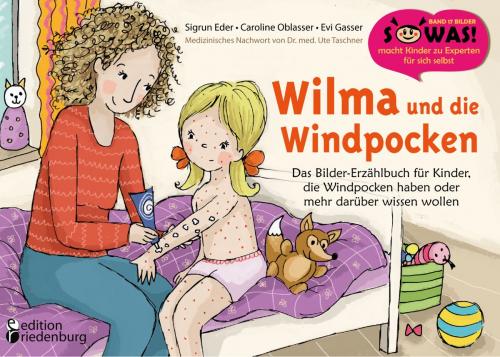Cover of the book Wilma und die Windpocken - Das Bilder-Erzählbuch für Kinder, die Windpocken haben oder mehr darüber wissen wollen by Sigrun Eder, Caroline Oblasser, Evi Gasser, Edition Riedenburg E.U.