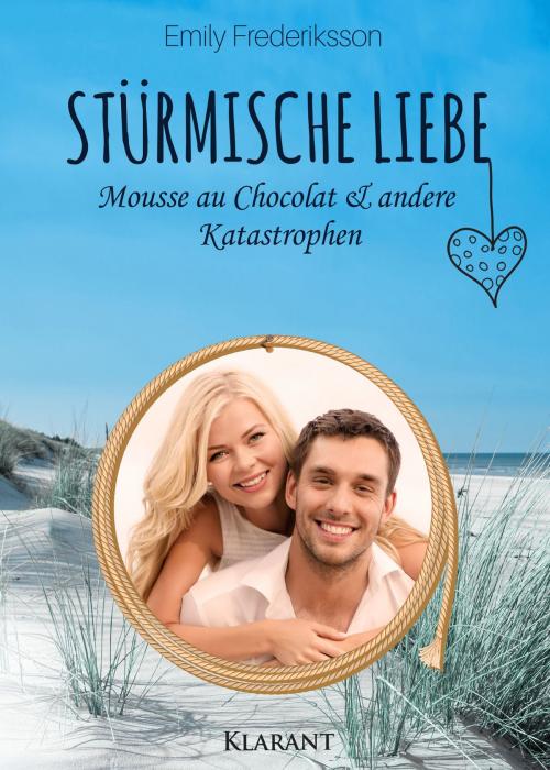 Cover of the book Stürmische Liebe. Mousse au Chocolat und andere Katastrophen by Emily Frederiksson, Klarant