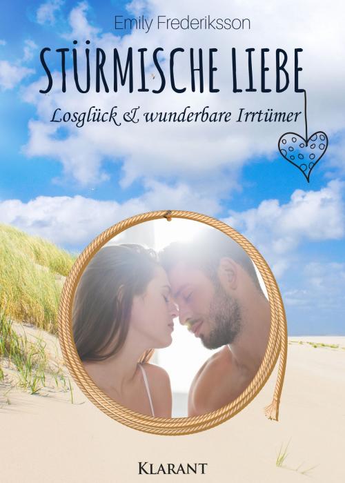 Cover of the book Stürmische Liebe. Losglück und wunderbare Irrtümer by Emily Frederiksson, Klarant