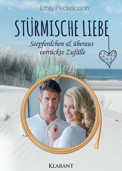 Cover of the book Stürmische Liebe. Seepferdchen und überaus verrückte Zufälle by Emily Frederiksson, Klarant