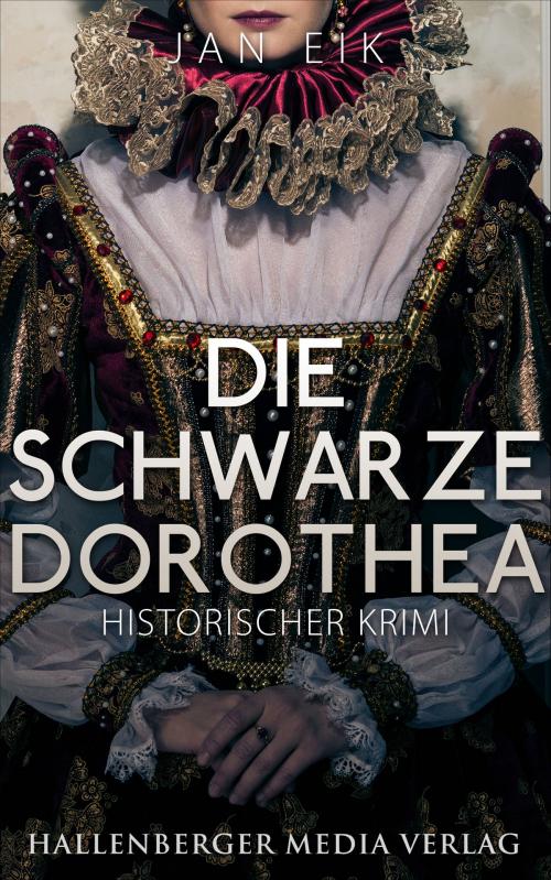 Cover of the book Die schwarze Dorothea: Historischer Krimi by Jan Eik, Hallenberger Media Verlag