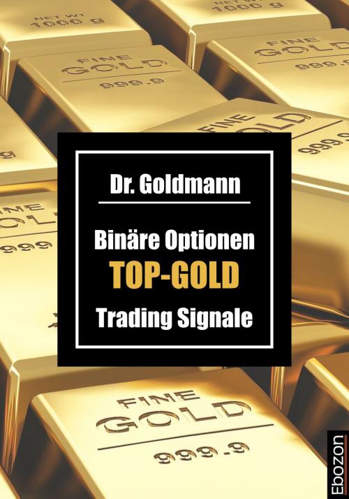Cover of the book Binäre Optionen TOP-GOLD Trading Signale by Dr. Goldmann, Ebozon Verlag