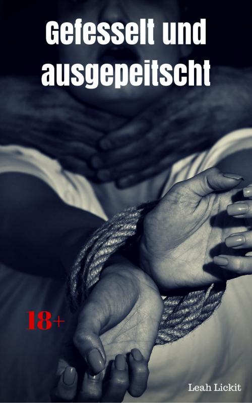 Cover of the book Gefesselt und ausgepeitscht by Leah Lickit, like-erotica
