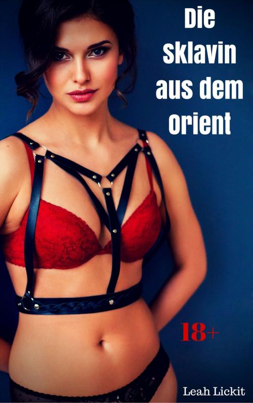 Cover of the book Die Sklavin aus dem Orient by Leah Lickit, like-erotica