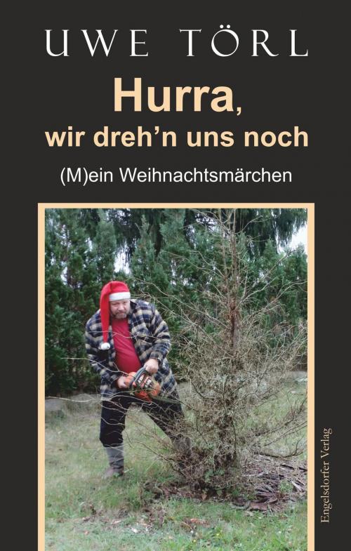 Cover of the book Hurra, wir dreh’n uns noch by Uwe Törl, Engelsdorfer Verlag