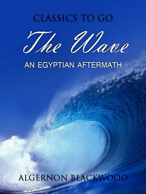 Cover of the book The Wave: An Egyptian Aftermath by Algernon Blackwood, Otbebookpublishing