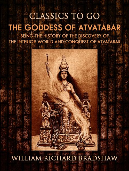Cover of the book The Goddess of Atvatabar / Being the history of the discovery of the interior world and conquest of Atvatabar by William Richard Bradshaw, Otbebookpublishing