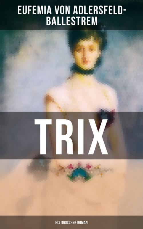 Cover of the book Trix (Historischer Roman) by Eufemia von Adlersfeld-Ballestrem, Musaicum Books