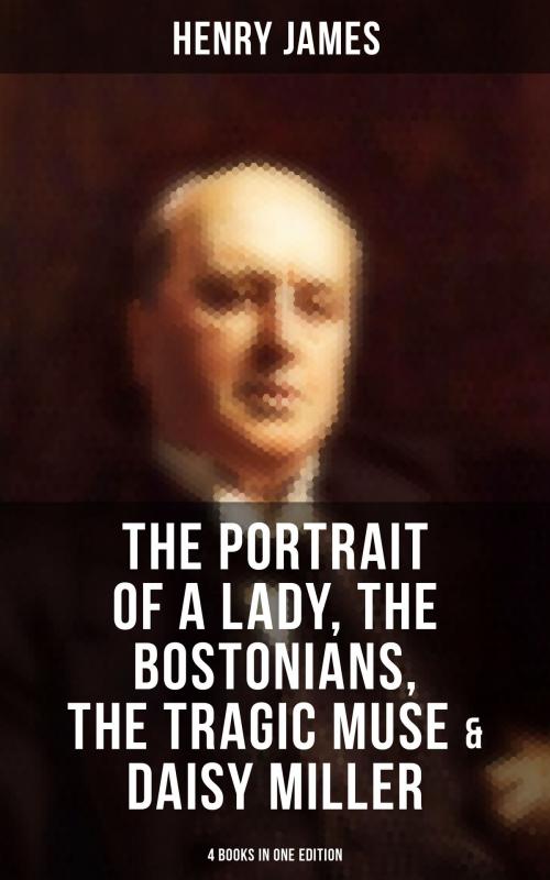 Cover of the book Henry James: The Portrait of a Lady, The Bostonians, The Tragic Muse & Daisy Miller (4 Books in One Edition) by Henry James, Musaicum Books