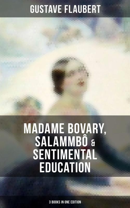 Cover of the book Gustave Flaubert: Madame Bovary, Salammbô & Sentimental Education (3 Books in One Edition) by Gustave Flaubert, Musaicum Books