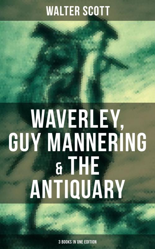Cover of the book Walter Scott: Waverley, Guy Mannering & The Antiquary (3 Books in One Edition) by Walter Scott, Musaicum Books