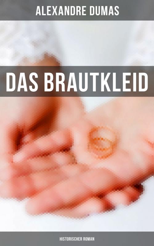 Cover of the book Das Brautkleid: Historischer Roman by Alexandre Dumas, Musaicum Books