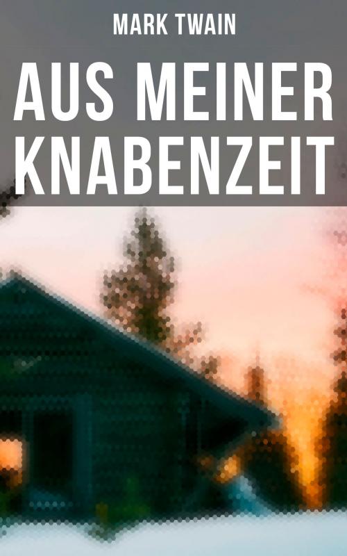 Cover of the book Aus meiner Knabenzeit by Mark Twain, Musaicum Books