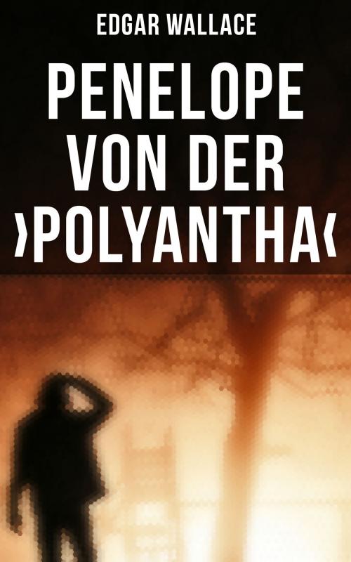 Cover of the book Penelope von der ›Polyantha‹ by Edgar Wallace, Musaicum Books