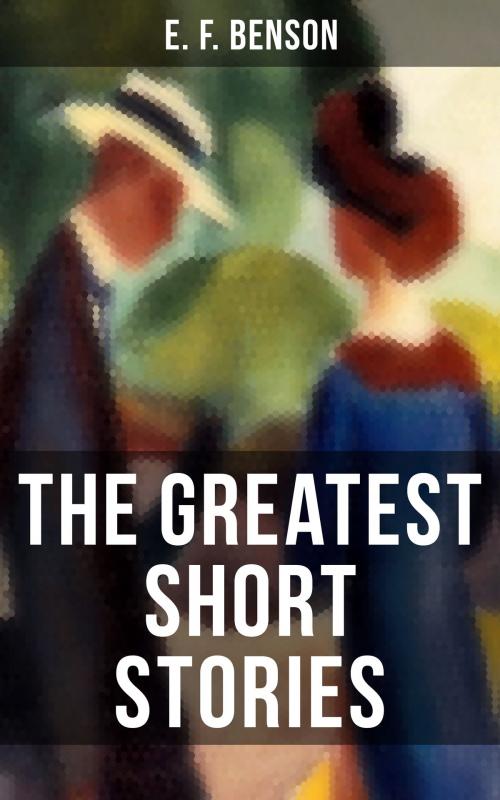 Cover of the book The Greatest Short Stories of E. F. Benson by E. F. Benson, Musaicum Books