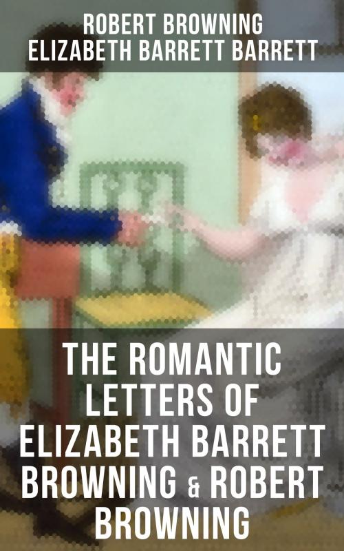 Cover of the book The Romantic Letters of Elizabeth Barrett Browning & Robert Browning by Robert Browning, Elizabeth Barrett Barrett, Musaicum Books