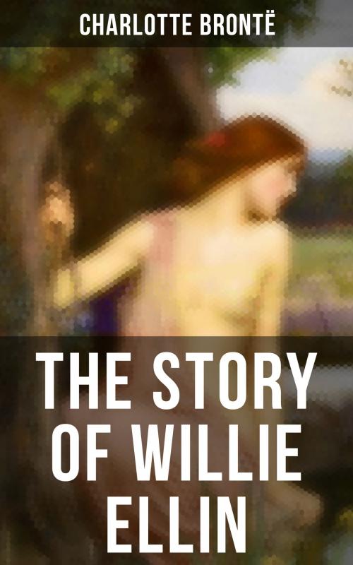 Cover of the book THE STORY OF WILLIE ELLIN by Charlotte Brontë, Musaicum Books