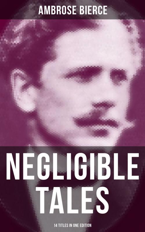 Cover of the book NEGLIGIBLE TALES - 14 Titles in One Edition by Ambrose Bierce, Musaicum Books