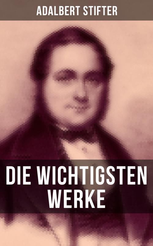 Cover of the book Die wichtigsten Werke von Adalbert Stifter by Adalbert Stifter, Musaicum Books