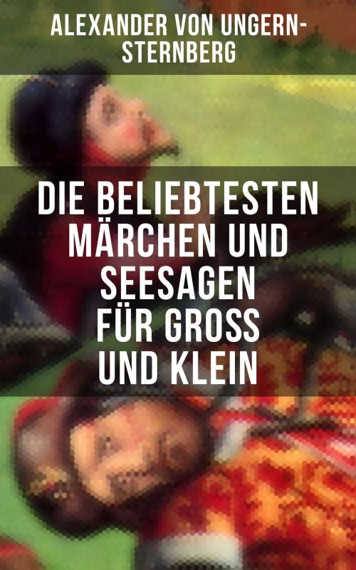 Cover of the book Die beliebtesten Märchen und Seesagen für Groß und Klein by Alexander von Ungern-Sternberg, Musaicum Books