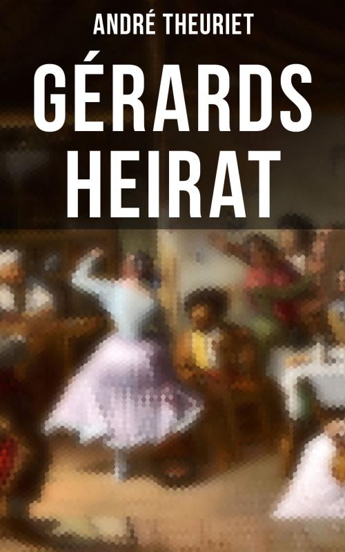 Cover of the book Gérards Heirat by André Theuriet, Musaicum Books
