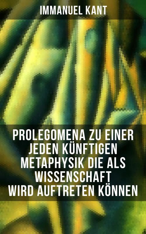 Cover of the book Prolegomena zu einer jeden künftigen Metaphysik die als Wissenschaft wird auftreten können by Immanuel Kant, Musaicum Books