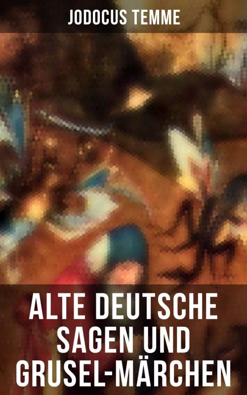 Cover of the book Alte deutsche Sagen und Grusel-Märchen by Jodocus Temme, Musaicum Books