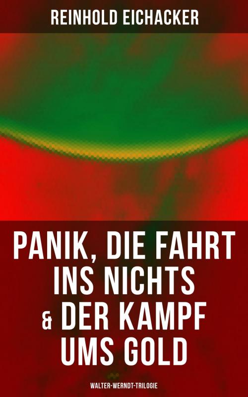 Cover of the book Panik, Die Fahrt ins Nichts & Der Kampf ums Gold: Walter-Werndt-Trilogie by Reinhold Eichacker, Musaicum Books