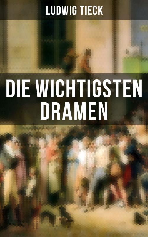 Cover of the book Die wichtigsten Dramen by Ludwig Tieck, Musaicum Books