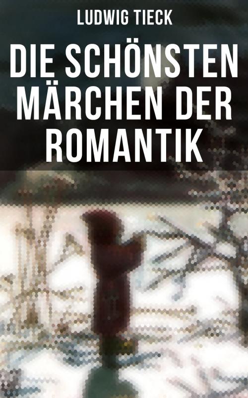 Cover of the book Die schönsten Märchen der Romantik by Ludwig Tieck, Musaicum Books