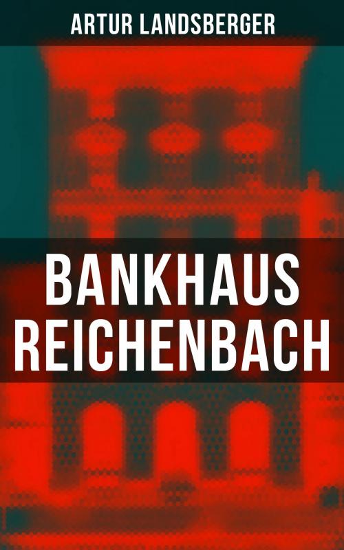 Cover of the book Bankhaus Reichenbach by Artur Landsberger, Musaicum Books