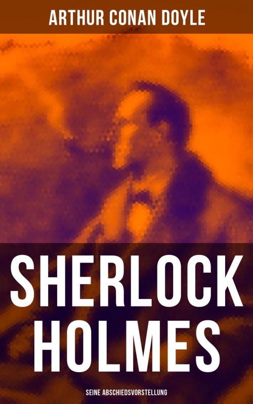 Cover of the book Sherlock Holmes: Seine Abschiedsvorstellung by Arthur Conan Doyle, Musaicum Books