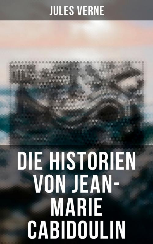 Cover of the book Die Historien von Jean-Marie Cabidoulin by Jules Verne, Musaicum Books