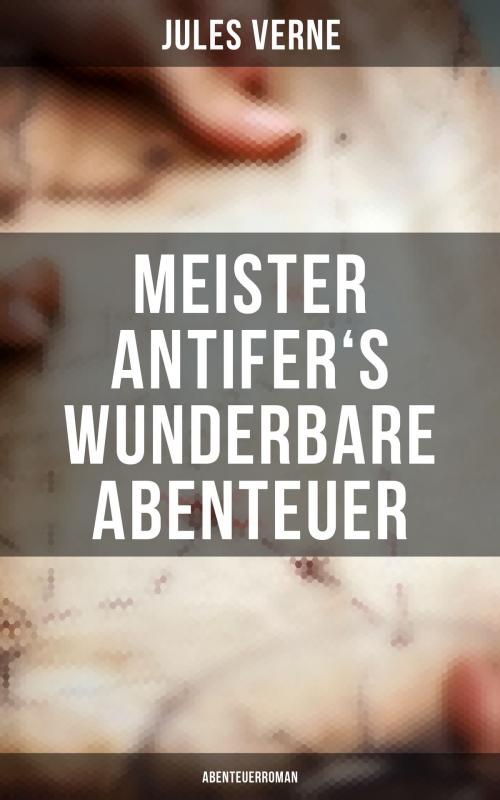 Cover of the book Meister Antifer's wunderbare Abenteuer: Abenteuerroman by Jules Verne, Musaicum Books