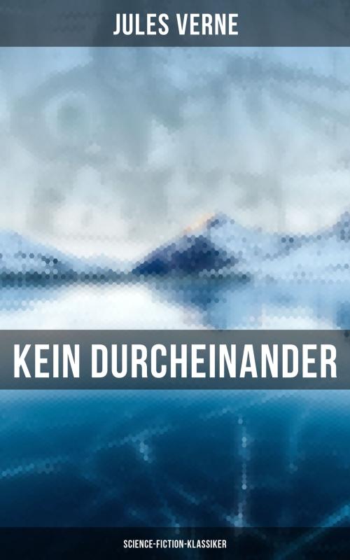 Cover of the book Kein Durcheinander: Science-Fiction-Klassiker by Jules Verne, Musaicum Books