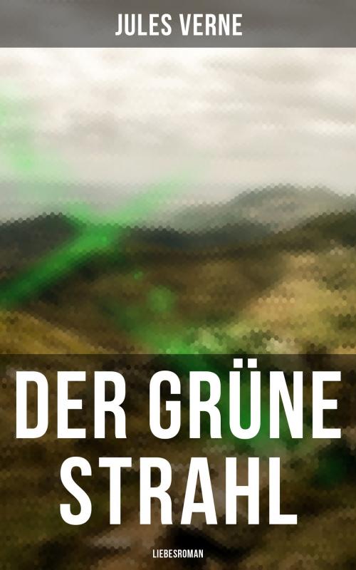 Cover of the book Der grüne Strahl: Liebesroman by Jules Verne, Musaicum Books