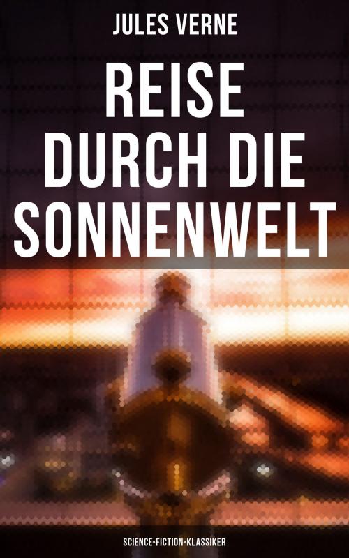 Cover of the book Reise durch die Sonnenwelt: Science-Fiction-Klassiker by Jules Verne, Musaicum Books