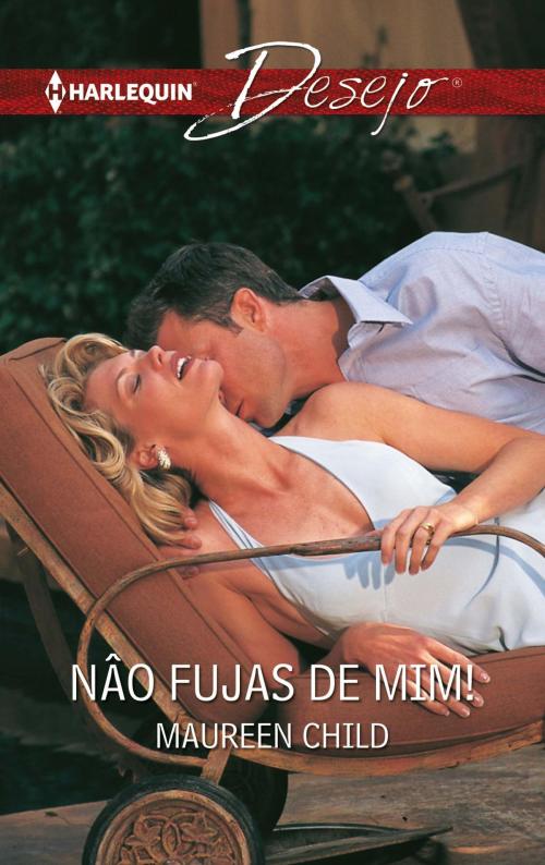 Cover of the book Nâo fujas de mim! by Maureen Child, Harlequin, uma divisão de HarperCollins Ibérica, S.A.
