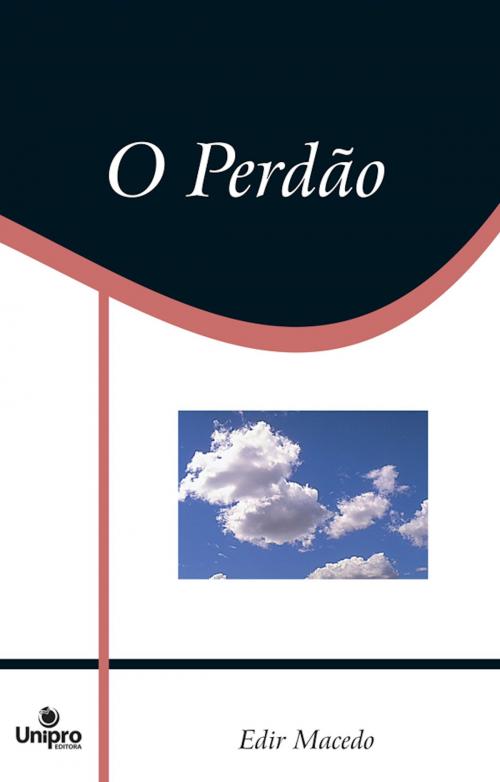 Cover of the book O Perdão by Edir Macedo, Aquilud Lobato, Paulo Sergio Rocha Junior, Patrícia Macedo, Amilton Lopes, Rosemeri Melgaço, Regina Dias, Marco Aurélio, Unipro