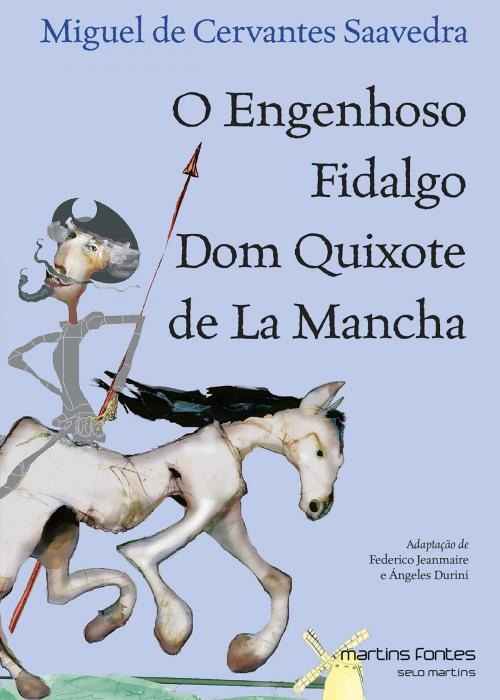 Cover of the book O engenhoso fidalgo Dom Quixote de La Mancha by Miguel de Cervantes Saavedra, Federico Jeanmaire, Ángeles Durini, Martins Fontes Selo Martins