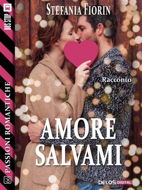 Cover of the book Amore salvami by Stefania Fiorin, Delos Digital