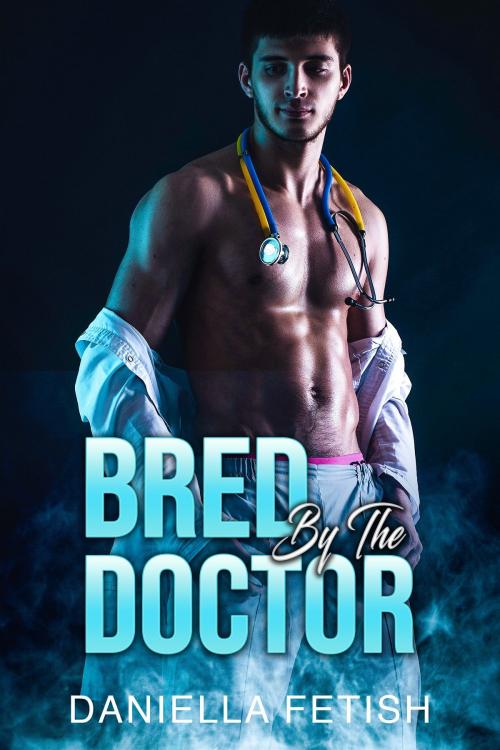 Cover of the book Bred By The Doctor by Daniella Fetish, 25 Ea