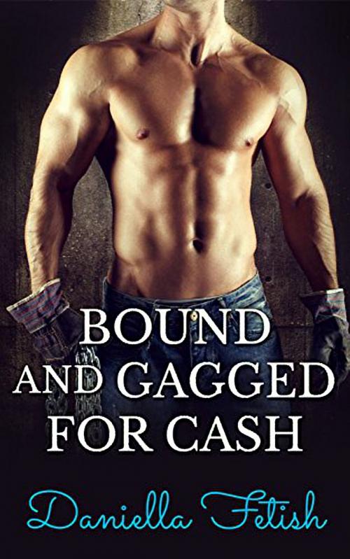 Cover of the book Bound And Gagged For Cash by Daniella Fetish, 25 Ea